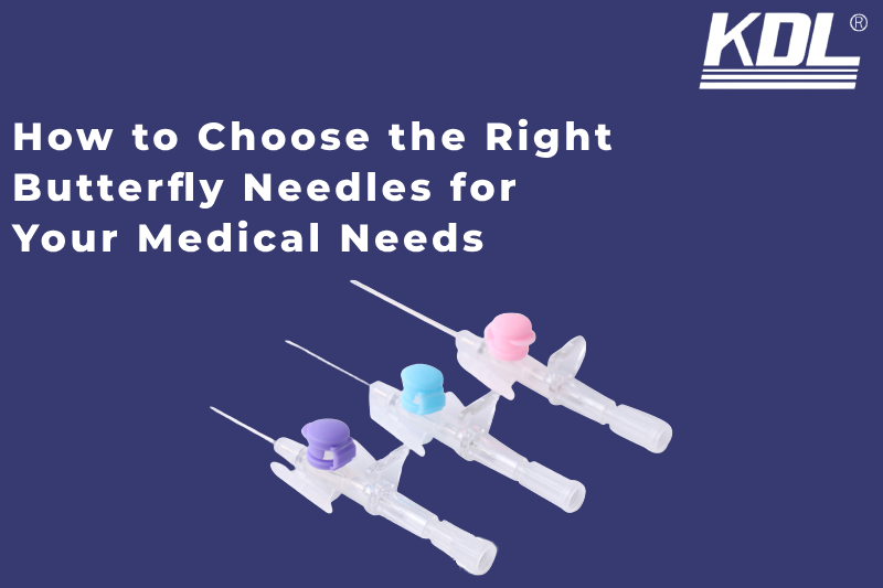How to Choose the Right Butterfly Needles for Your Medical Needs