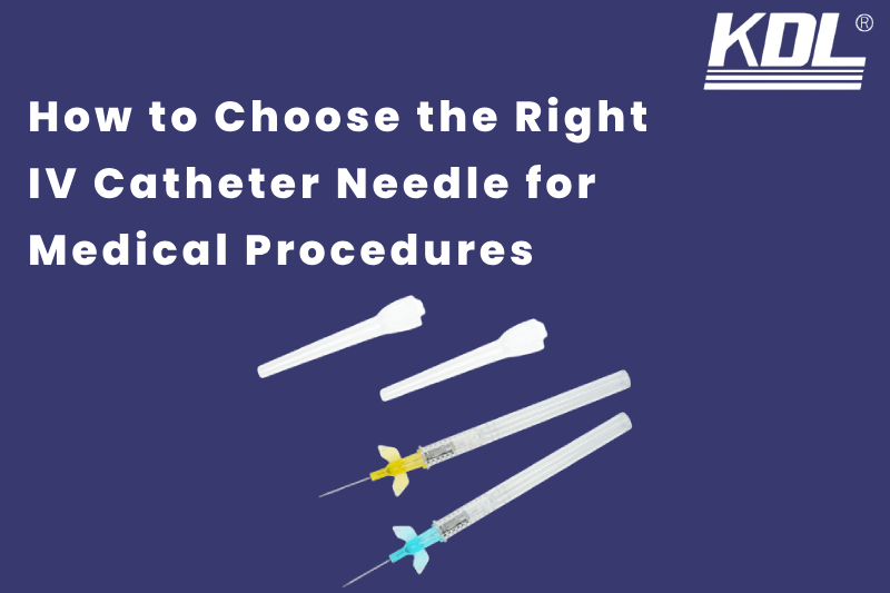 How to Choose the Right IV Catheter Needle for Medical Procedures