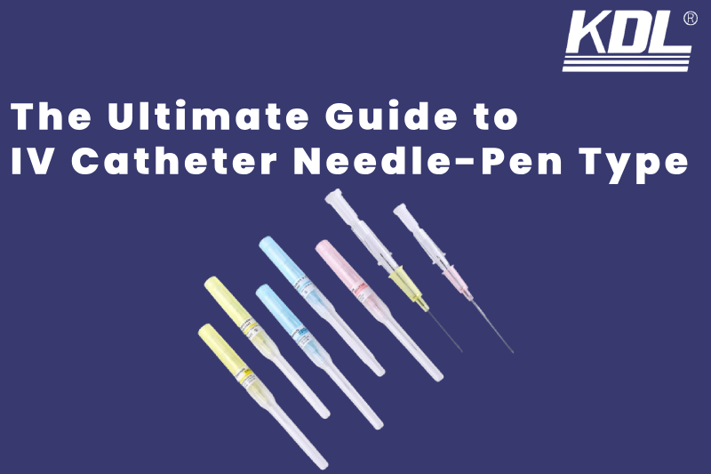 The Ultimate Guide to IV Catheter Needle-Pen Type