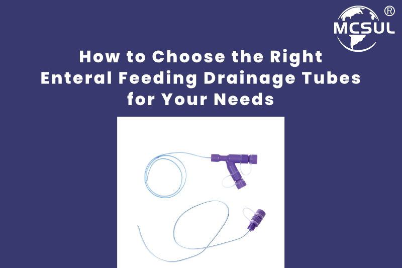 How to Choose the Right Enteral Feeding Drainage Tubes for Your Needs