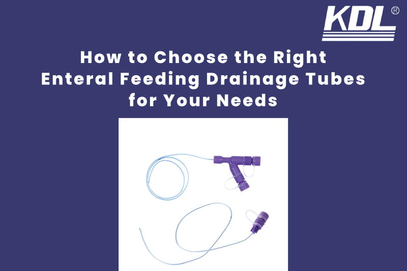 How to Choose the Right Enteral Feeding Drainage Tubes for Your Needs