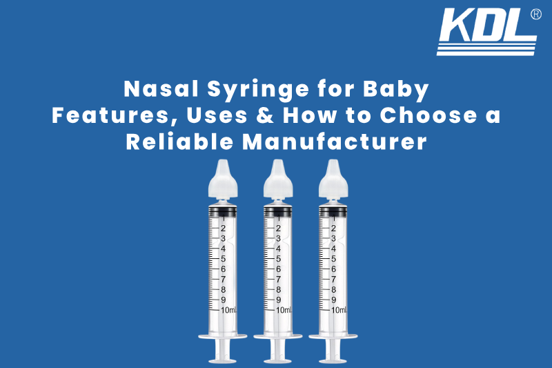Nasal Syringe for Baby_ Features, Uses & How to Choose a Reliable Manufacturer