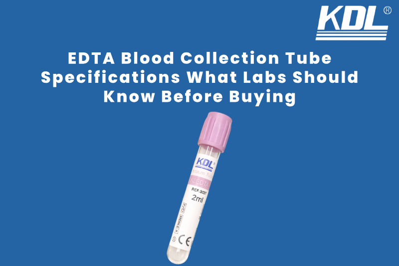 EDTA Blood Collection Tube Specifications: What Labs Should Know Before Buying