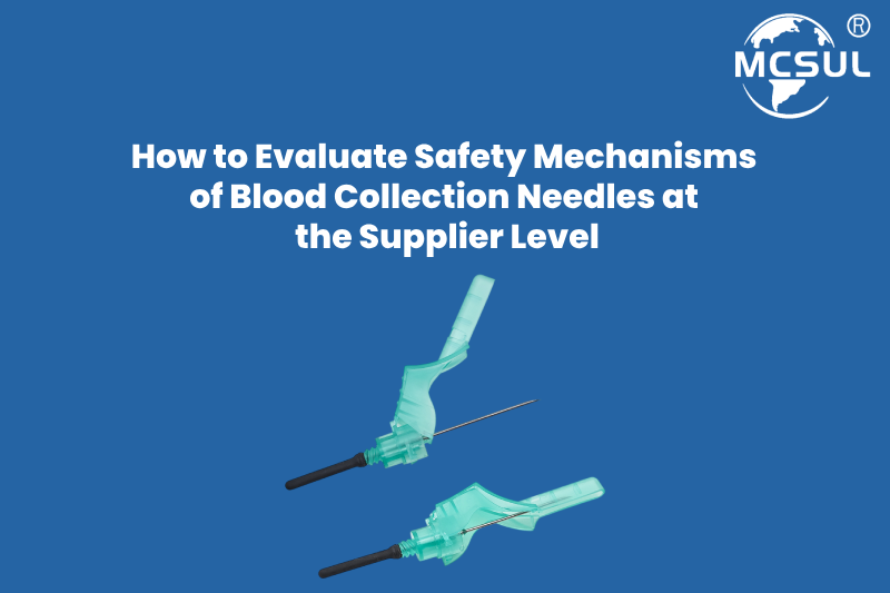 How to Evaluate Safety Mechanisms of Blood Collection Needles at the Supplier Level – A Procurement Compliance and Quality Control Guide How to Evaluate Safety Mechanisms of Blood Collection Needles at the Supplier Level – A Procurement Compliance and Quality Control Guide