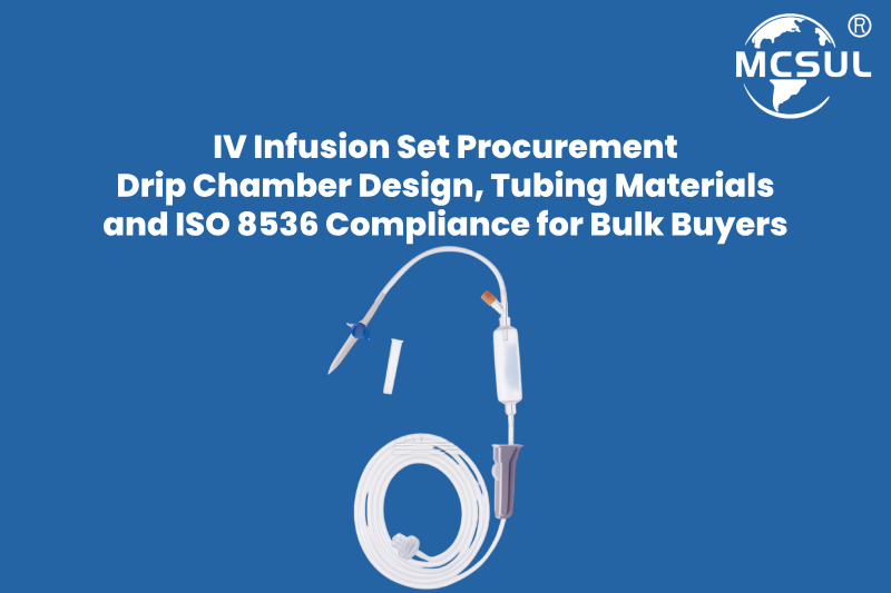 IV Infusion Set Procurement _ Drip Chamber Design, Tubing Materials and ISO 8536 Compliance for Bulk Buyers IV Infusion Set Procurement _ Drip Chamber Design, Tubing Materials and ISO 8536 Compliance for Bulk Buyers